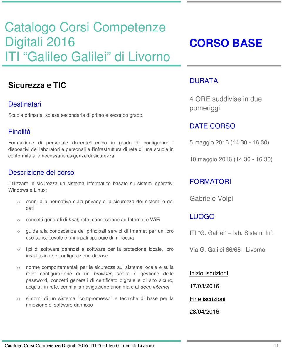 Descrizine del crs Utilizzare in sicurezza un sistema infrmatic basat su sistemi perativi Windws e Linux: cenni alla nrmativa sulla privacy e la sicurezza dei sistemi e dei dati cncetti generali di