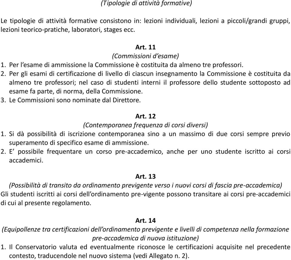 Per gli esami di certificazione di livello di ciascun insegnamento la Commissione è costituita da almeno tre professori; nel caso di studenti interni il professore dello studente sottoposto ad esame