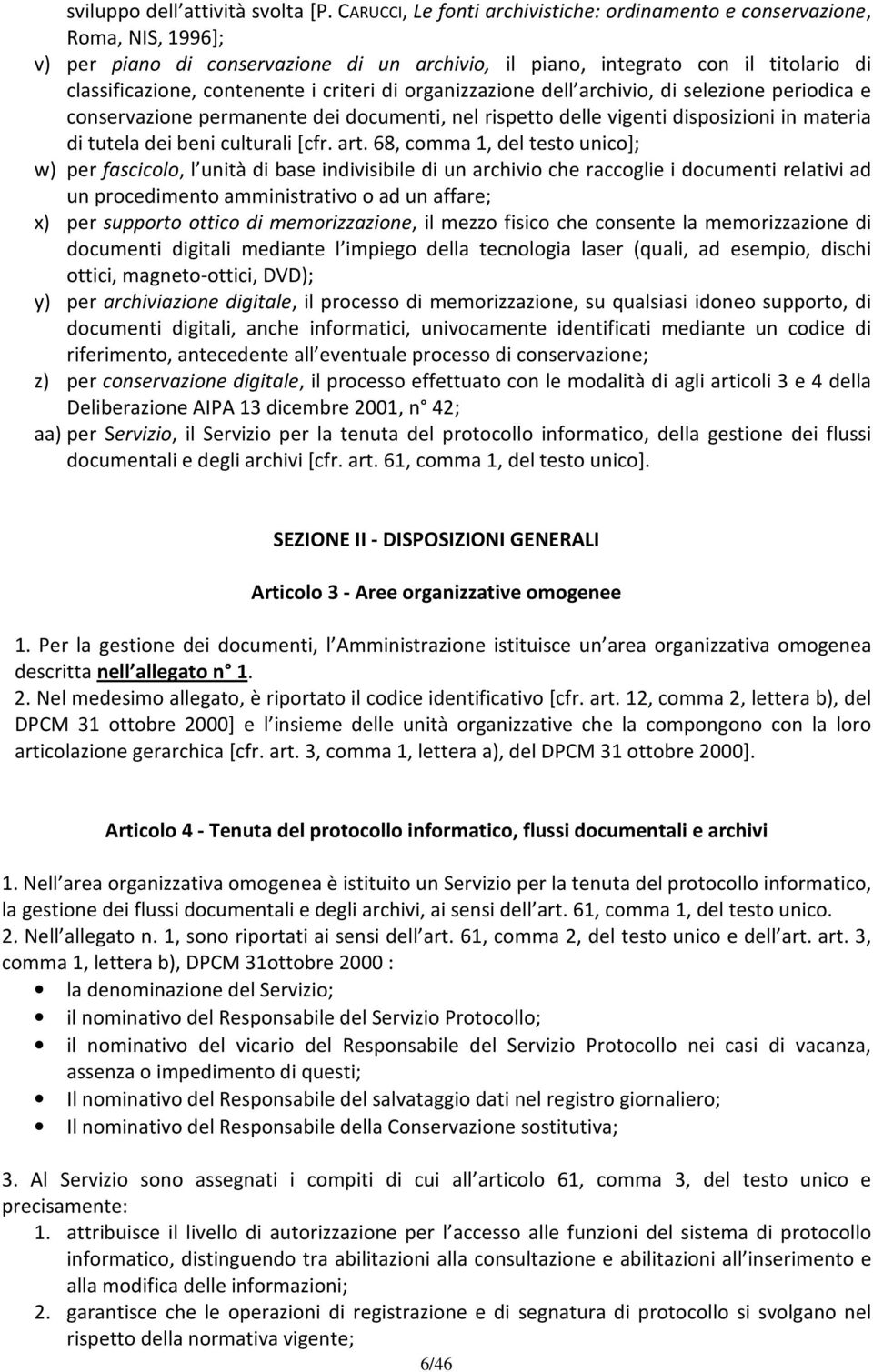 criteri di organizzazione dell archivio, di selezione periodica e conservazione permanente dei documenti, nel rispetto delle vigenti disposizioni in materia di tutela dei beni culturali [cfr. art.