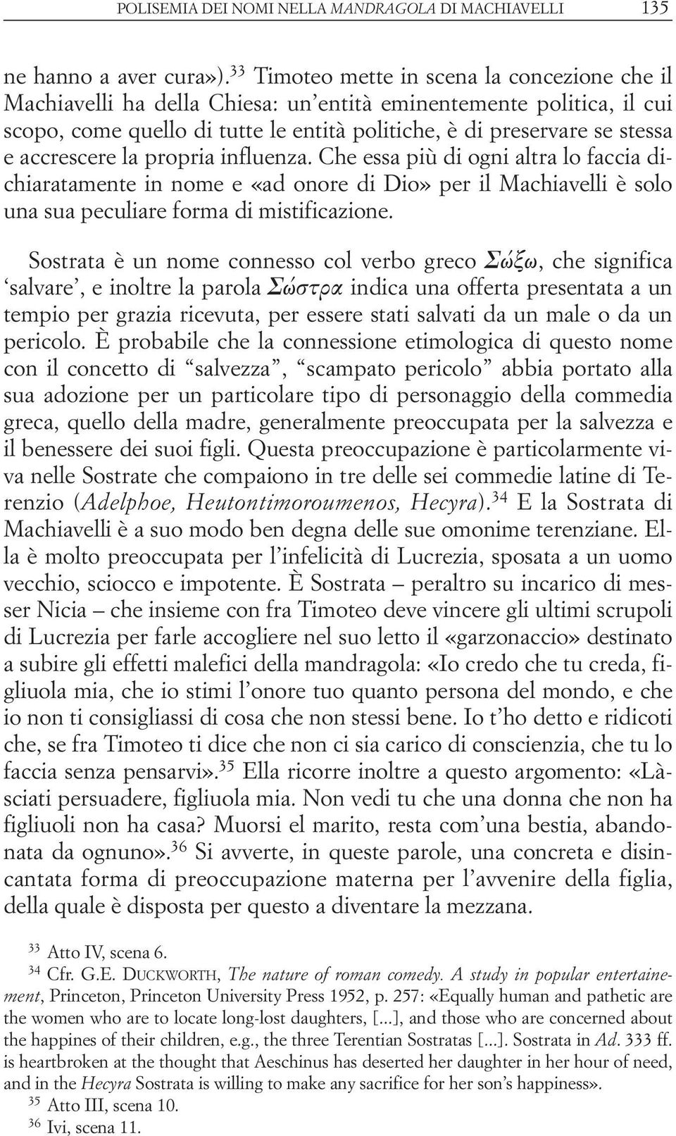 accrescere la propria influenza. Che essa più di ogni altra lo faccia dichiaratamente in nome e «ad onore di Dio» per il Machiavelli è solo una sua peculiare forma di mistificazione.