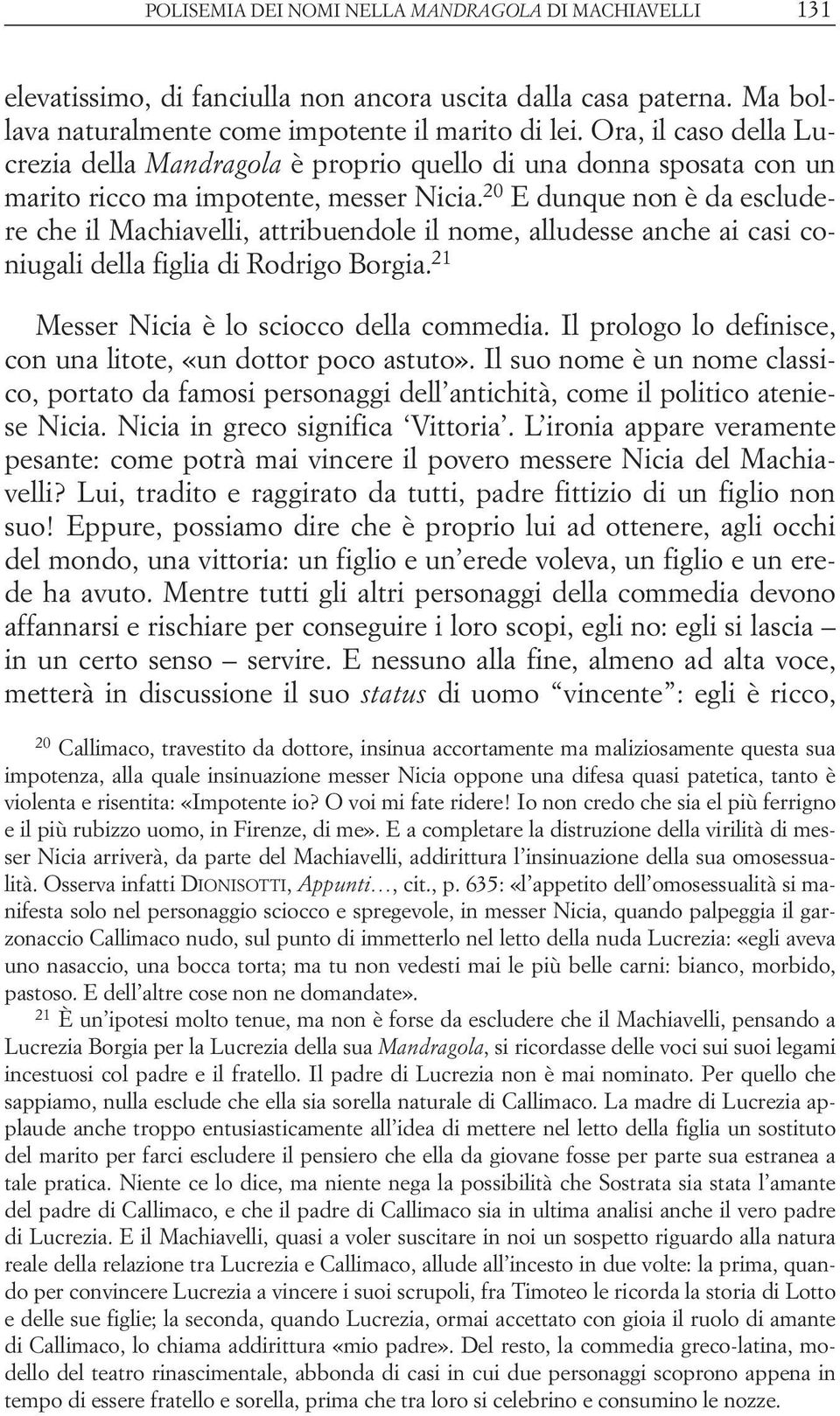 20 E dunque non è da escludere che il Machiavelli, attribuendole il nome, alludesse anche ai casi coniugali della figlia di Rodrigo Borgia. 21 Messer Nicia è lo sciocco della commedia.