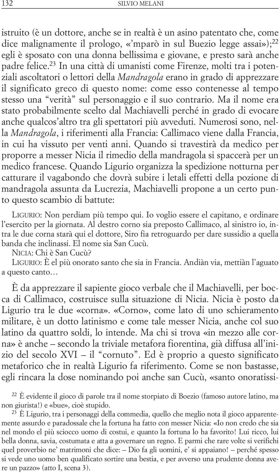 23 In una città di umanisti come Firenze, molti tra i potenziali ascoltatori o lettori della Mandragola erano in grado di apprezzare il significato greco di questo nome: come esso contenesse al tempo