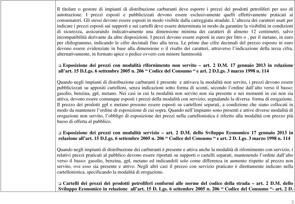 L altezza dei caratteri usati per indicare i prezzi esposti sui supporti e sui cartelli deve essere determinata in modo da garantire la visibilità in condizioni di sicurezza, assicurando