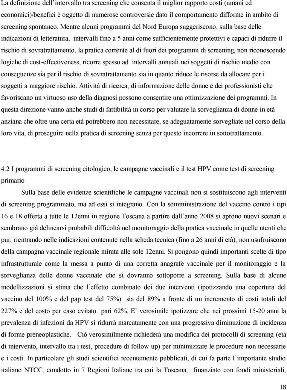 Mentre alcuni programmi del Nord Europa suggeriscono, sulla base delle indicazioni di letteratura, intervalli fino a 5 anni come sufficientemente protettivi e capaci di ridurre il rischio di