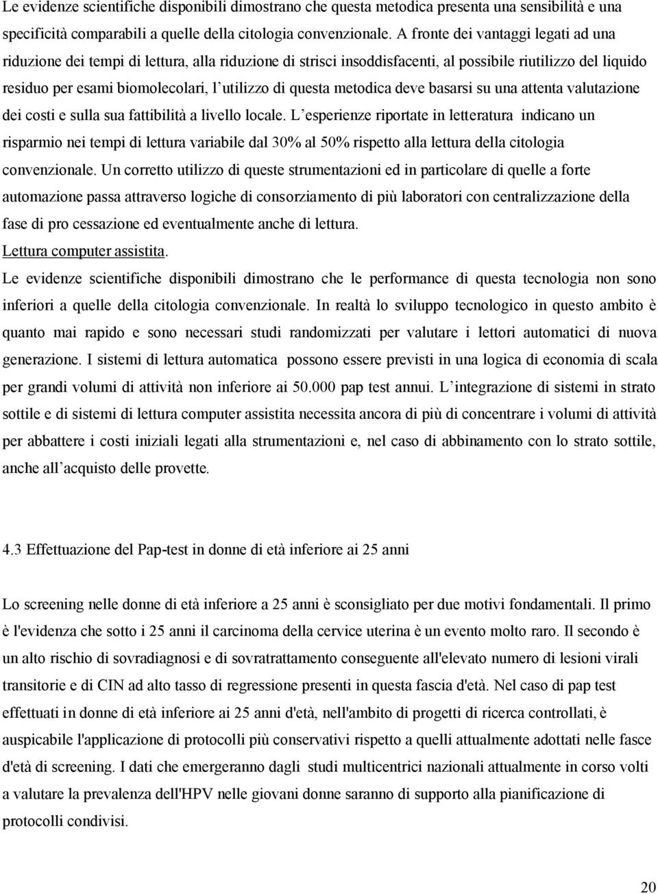 questa metodica deve basarsi su una attenta valutazione dei costi e sulla sua fattibilità a livello locale.