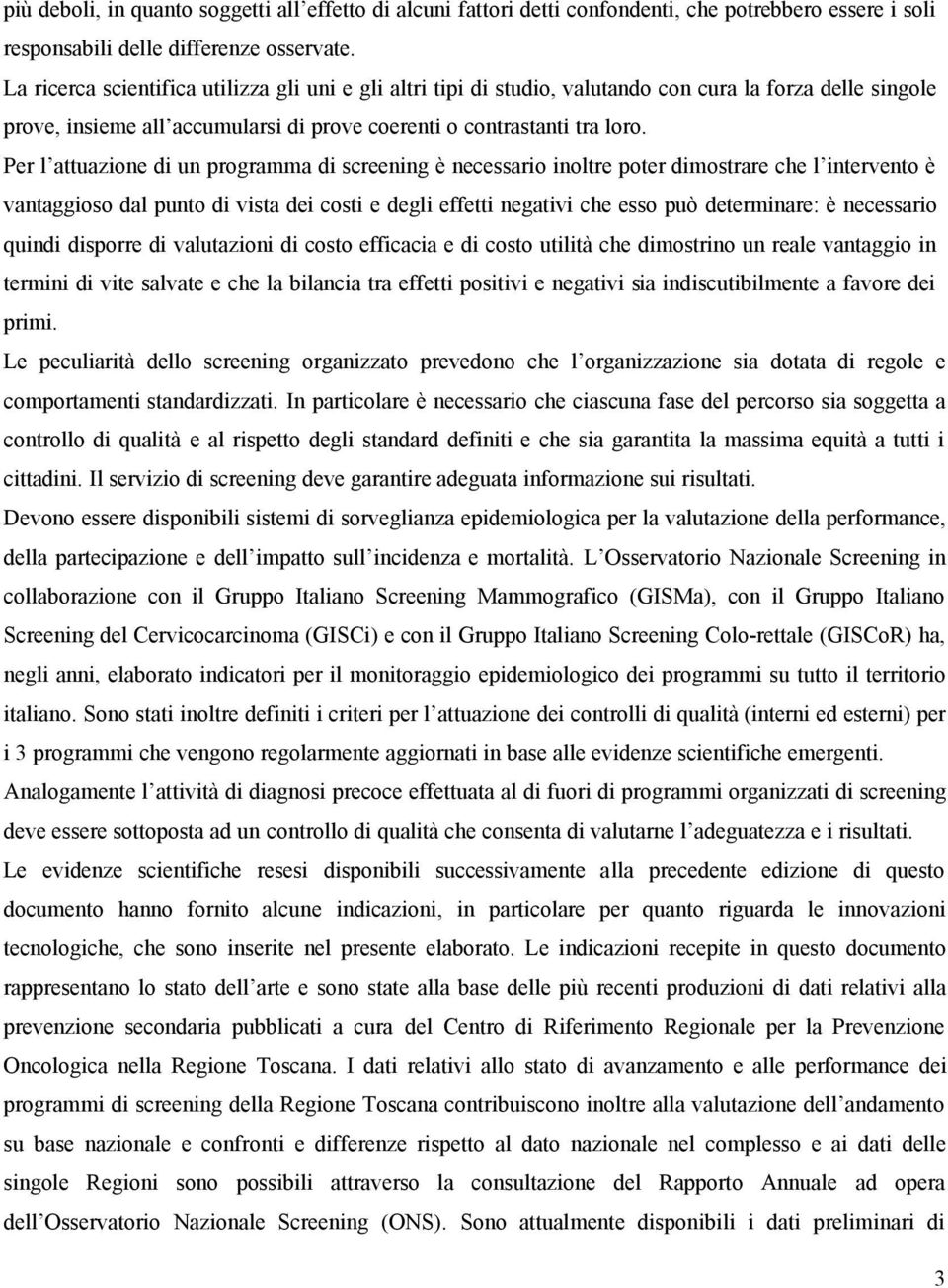 Per l attuazione di un programma di screening è necessario inoltre poter dimostrare che l intervento è vantaggioso dal punto di vista dei costi e degli effetti negativi che esso può determinare: è