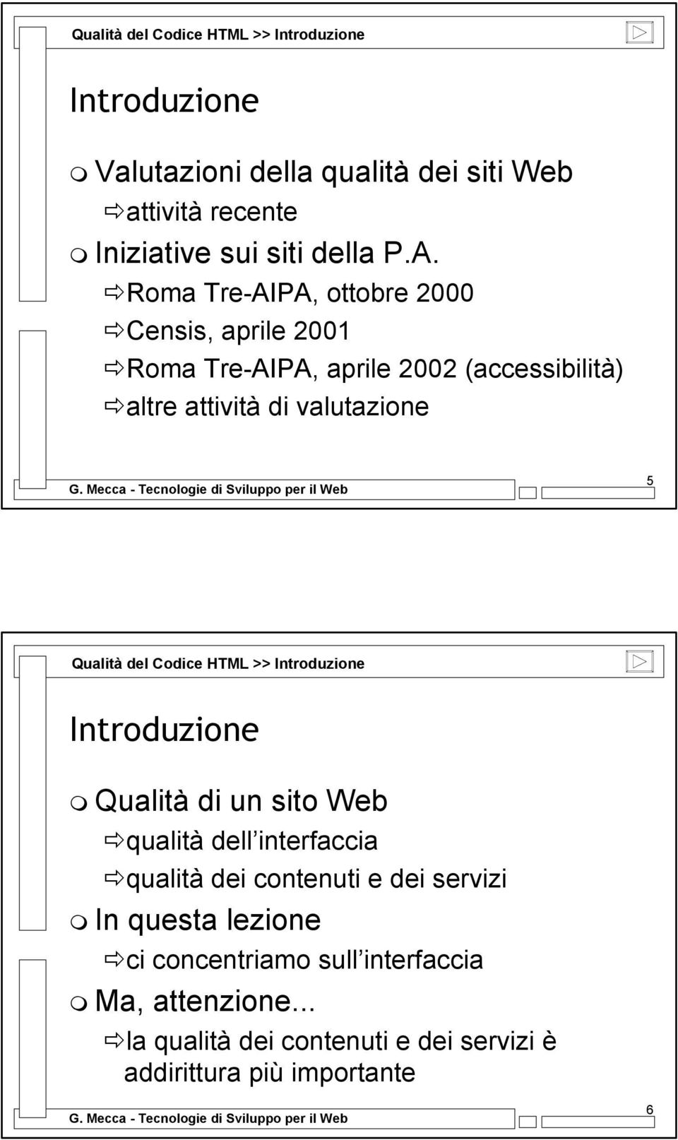 Qualità del Codice HTML >> Introduzione Introduzione Qualità di un sito Web qualità dell interfaccia qualità dei contenuti e dei