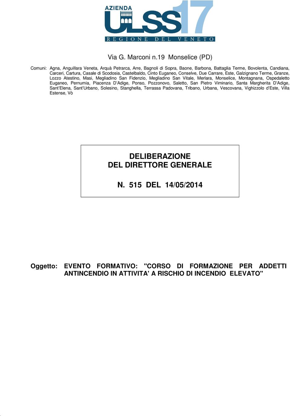 Cinto Euganeo, Conselve, Due Carrare, Este, Galzignano Terme, Granze, Lozzo Atestino, Masi, Megliadino San Fidenzio, Megliadino San Vitale, Merlara, Monselice, Montagnana, Ospedaletto Euganeo,