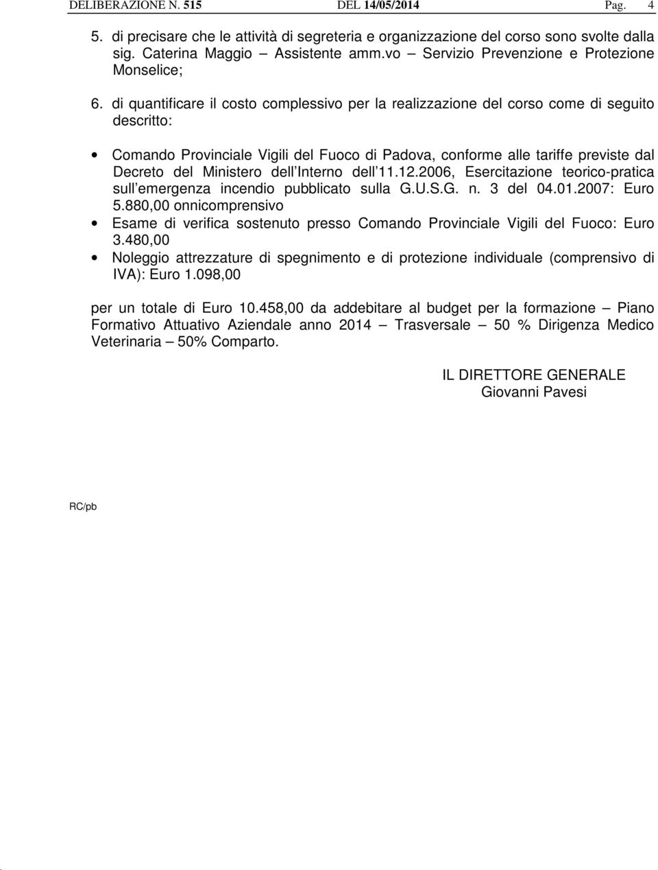 di quantificare il costo complessivo per la realizzazione del corso come di seguito descritto: Comando Provinciale Vigili del Fuoco di Padova, conforme alle tariffe previste dal Decreto del Ministero