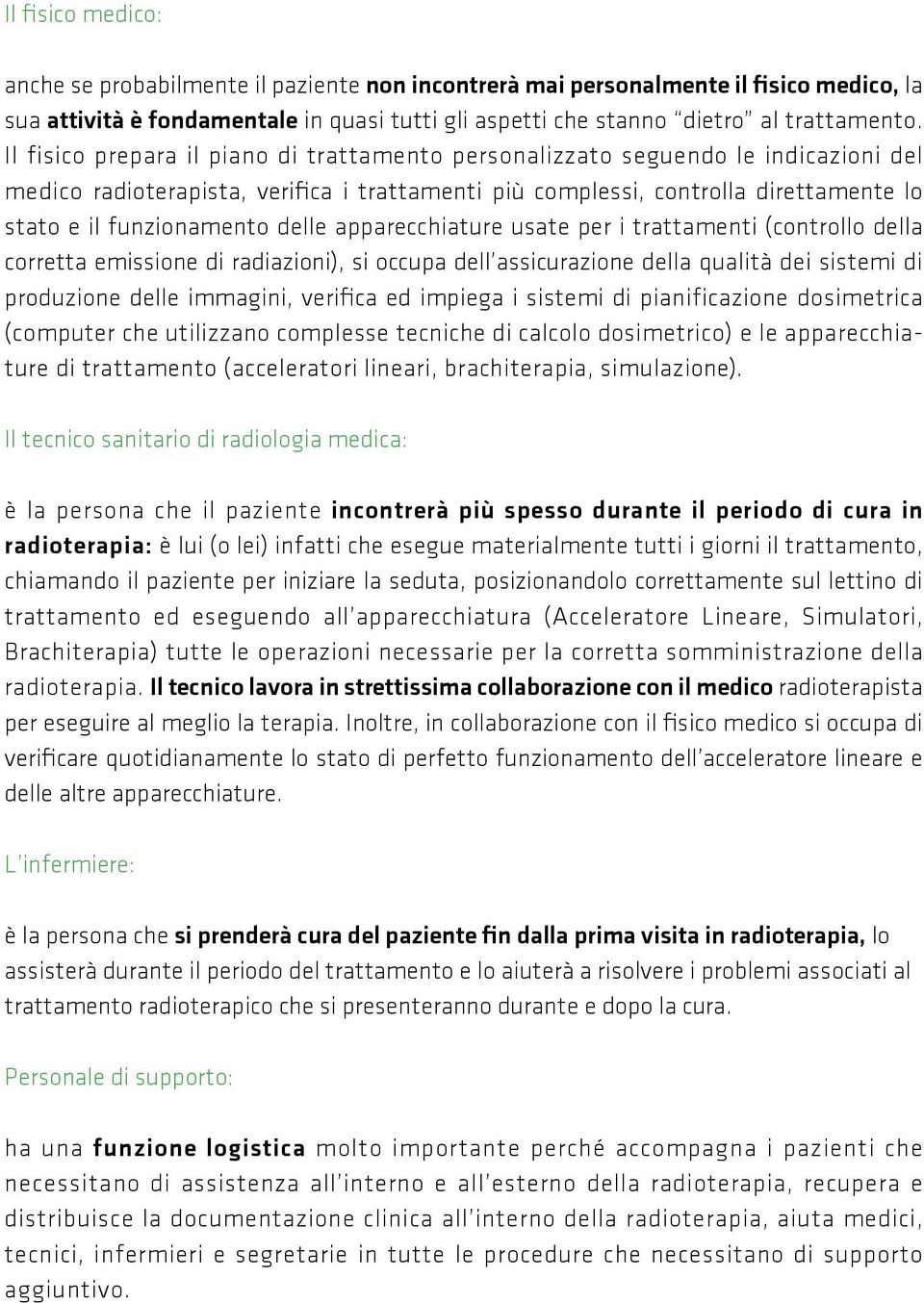 delle apparecchiature usate per i trattamenti (controllo della corretta emissione di radiazioni), si occupa dell assicurazione della qualità dei sistemi di produzione delle immagini, verifica ed