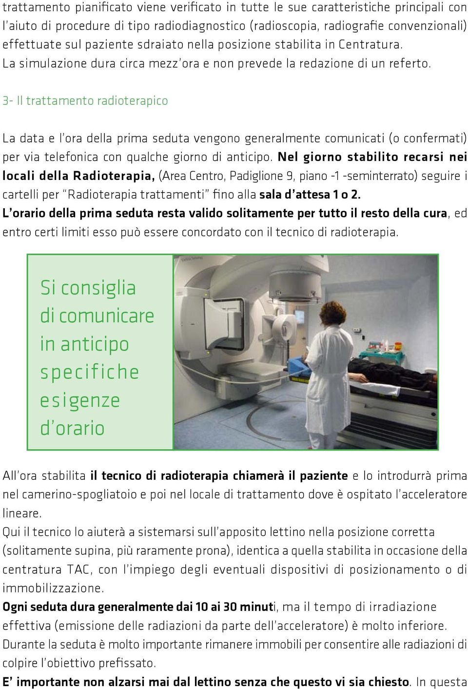 3- Il trattamento radioterapico La data e l ora della prima seduta vengono generalmente comunicati (o confermati) per via telefonica con qualche giorno di anticipo.