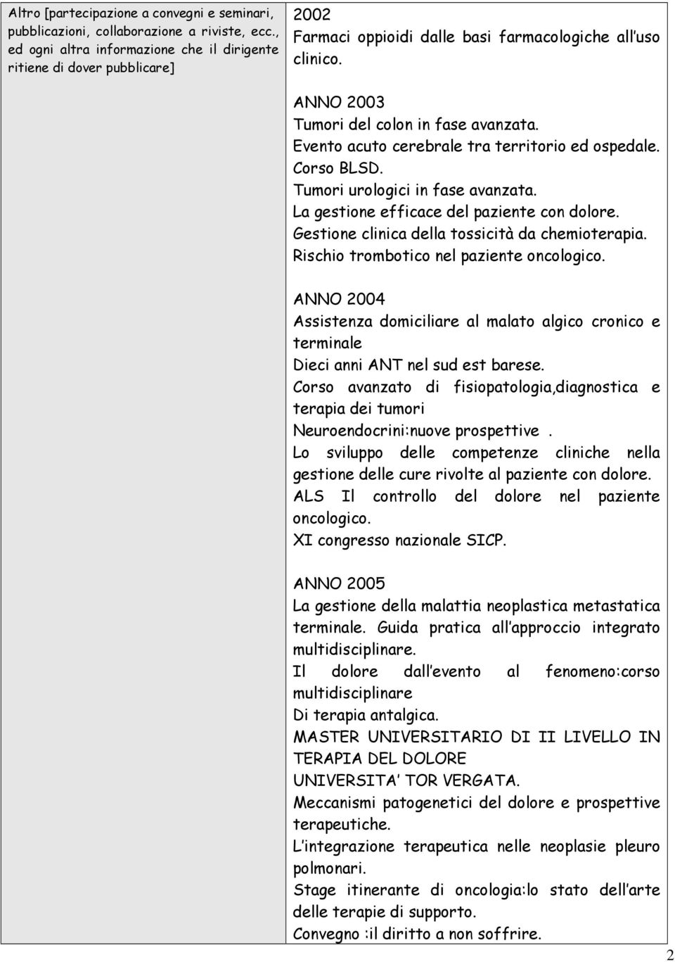 Evento acuto cerebrale tra territorio ed ospedale. Corso BLSD. Tumori urologici in fase avanzata. La gestione efficace del paziente con dolore. Gestione clinica della tossicità da chemioterapia.