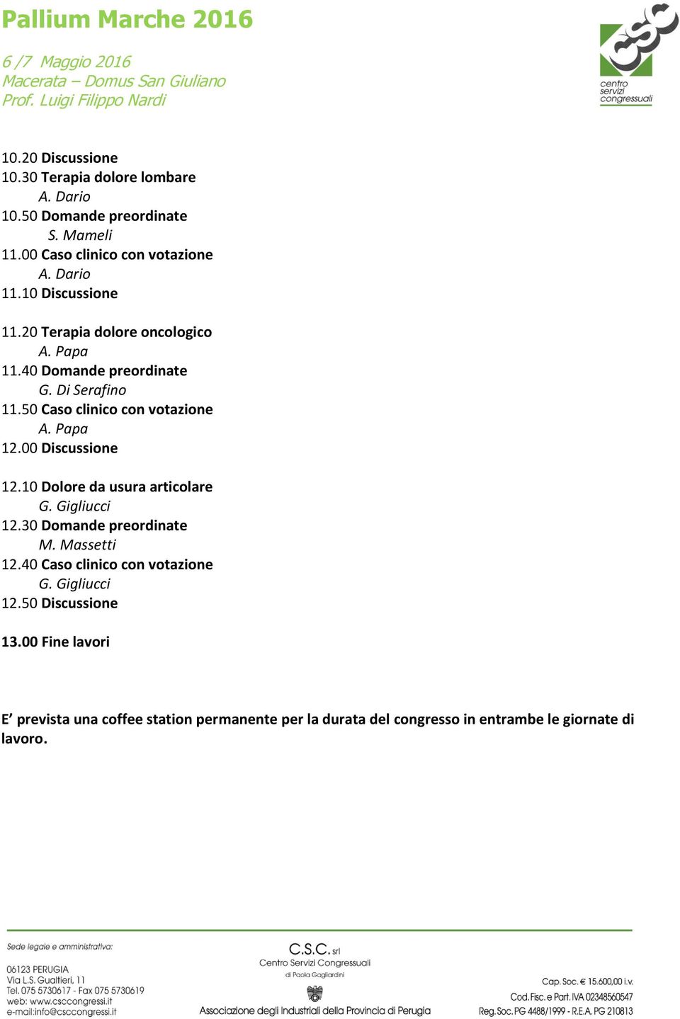 00 Discussione 12.10 Dolore da usura articolare G. Gigliucci 12.30 Domande preordinate M. Massetti 12.40 Caso clinico con votazione G.