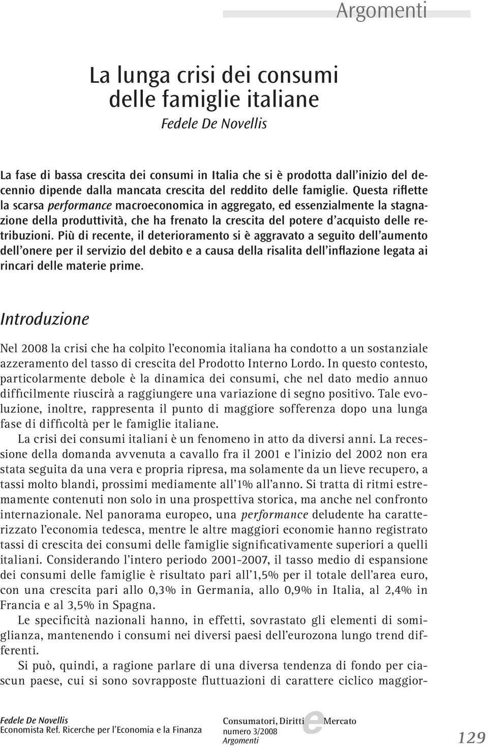 Più di rcnt, il dtrioramnto si è aggravato a sguito dll aumnto dll onr pr il srvizio dl dbito a causa dlla risalita dll inflazion lgata ai rincari dll matri prim.