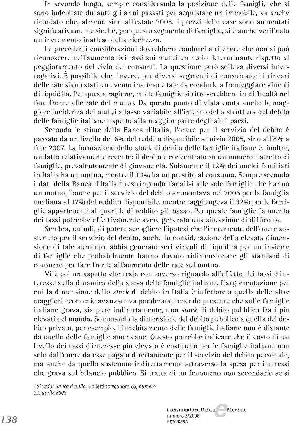 L prcdnti considrazioni dovrbbro condurci a ritnr ch non si può riconoscr nll aumnto di tassi sui mutui un ruolo dtrminant risptto al pggioramnto dl ciclo di consumi.