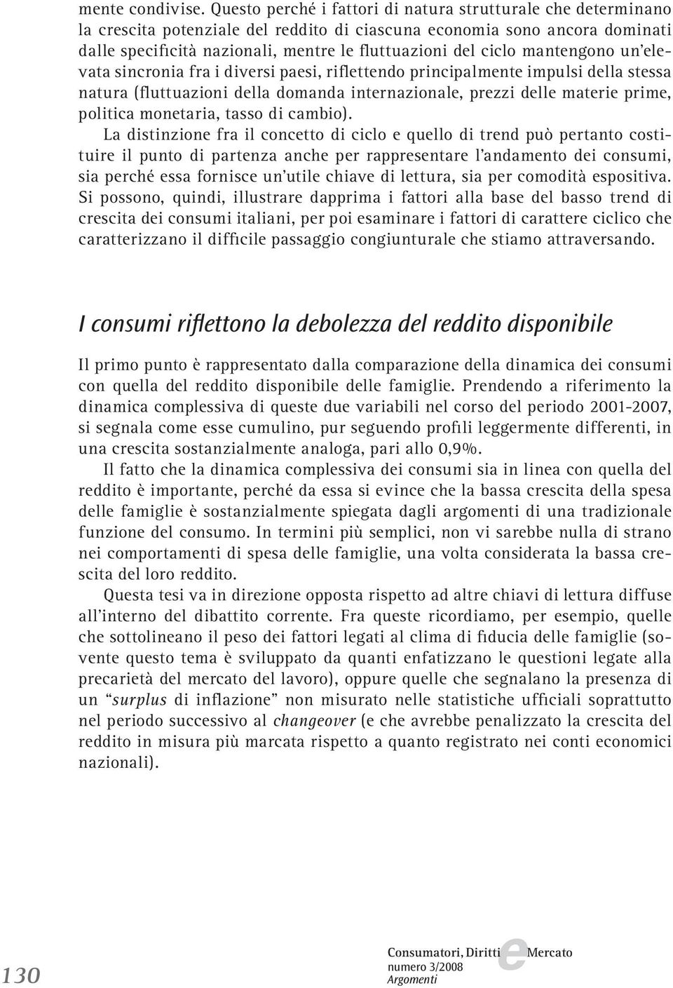 lvata sincronia fra i divrsi pasi, riflttndo principalmnt impulsi dlla stssa natura (fluttuazioni dlla domanda intrnazional, przzi dll matri prim, politica montaria, tasso di cambio).