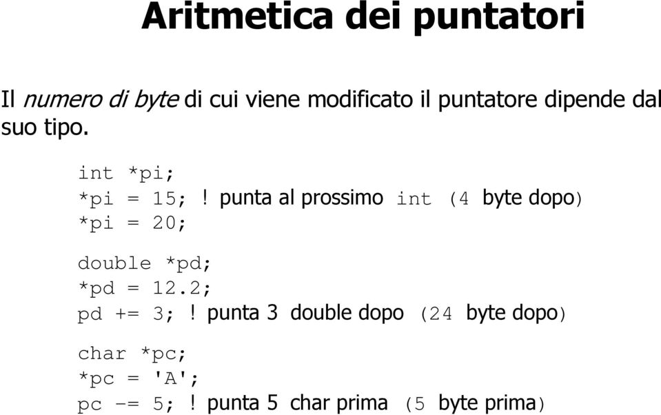 punta al prossimo int (4 byte dopo) *pi = 20; double *pd; *pd = 12.