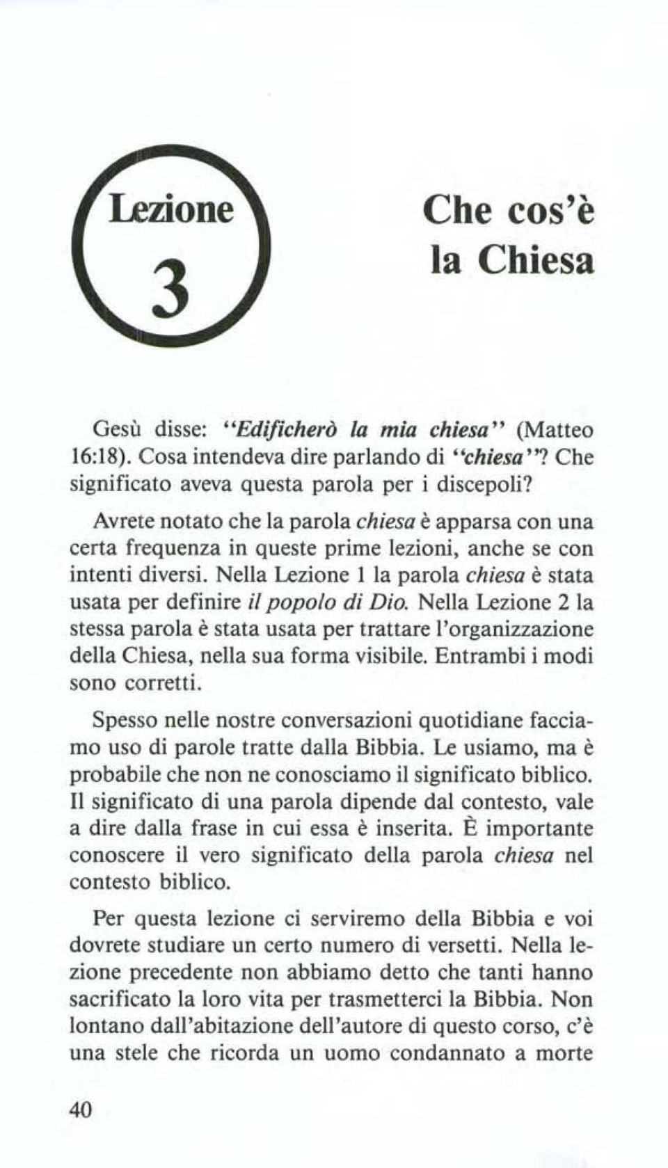 Nella Lezione l la parola chiesa è stata usata per definire il popolo di Dio. Nella Lezione 2 la stessa parola è stata usata per trattare l'organizzazione della Chiesa, nella sua forma visibile.