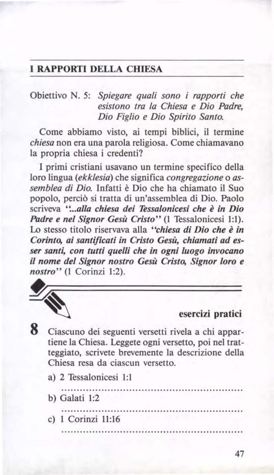 I primi cristiani usavano un termine specifico della loro lingua (ekklesia) che significa congregazione o assemblea di Dio.