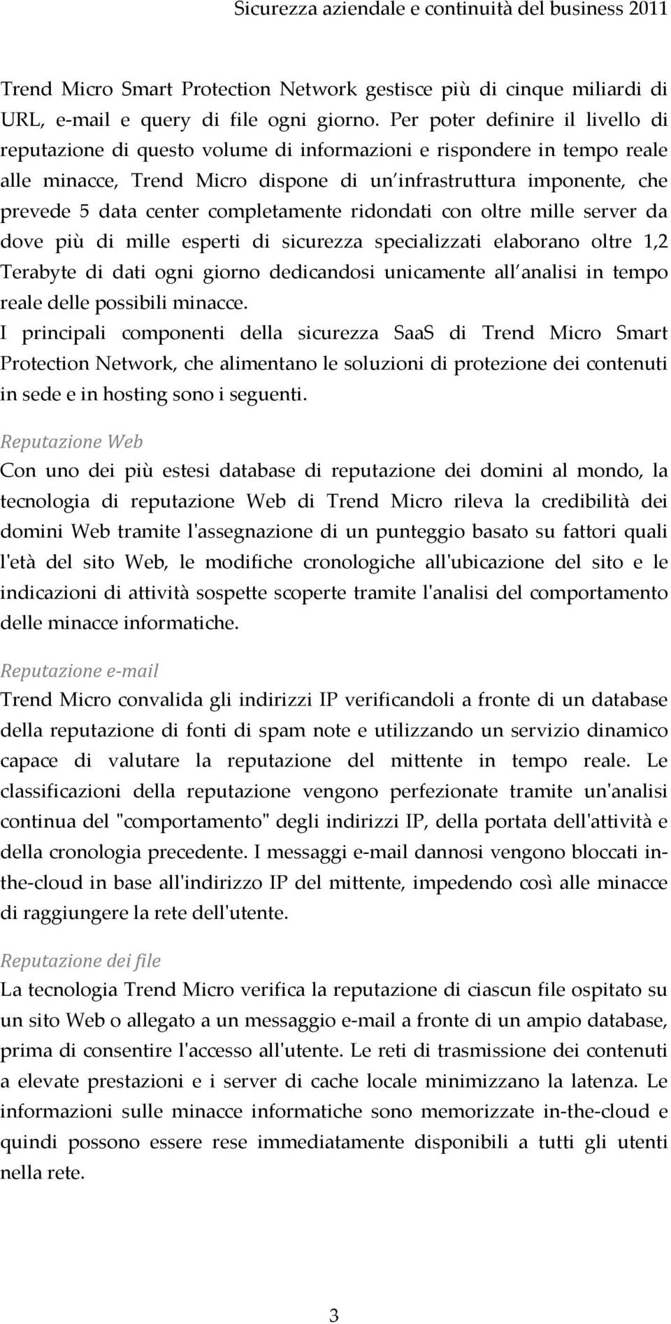 completamente ridondati con oltre mille server da dove più di mille esperti di sicurezza specializzati elaborano oltre 1,2 Terabyte di dati ogni giorno dedicandosi unicamente all analisi in tempo