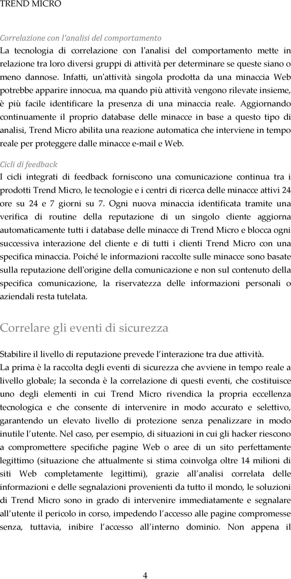 Infatti, un'attività singola prodotta da una minaccia Web potrebbe apparire innocua, ma quando più attività vengono rilevate insieme, è più facile identificare la presenza di una minaccia reale.