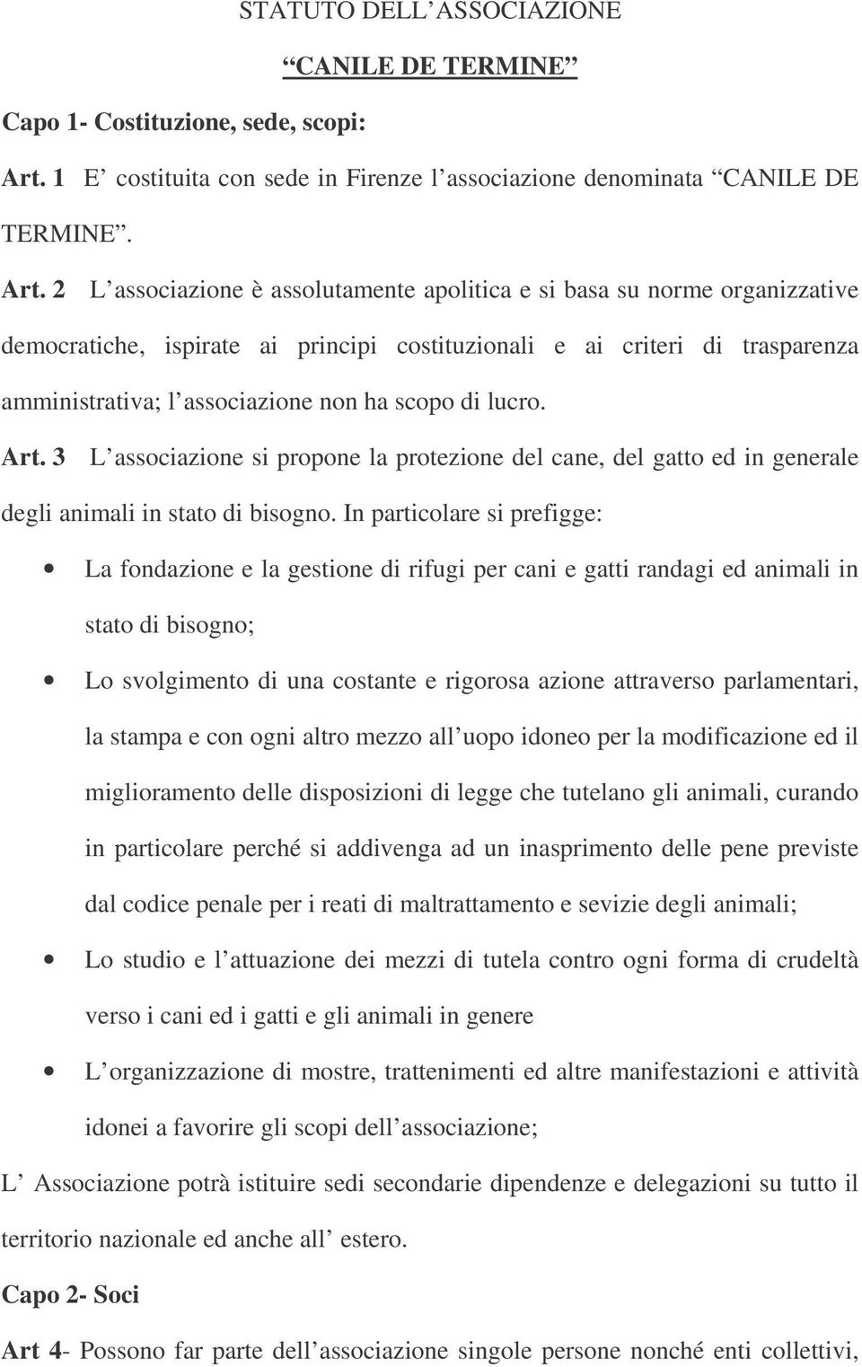 2 L associazione è assolutamente apolitica e si basa su norme organizzative democratiche, ispirate ai principi costituzionali e ai criteri di trasparenza amministrativa; l associazione non ha scopo