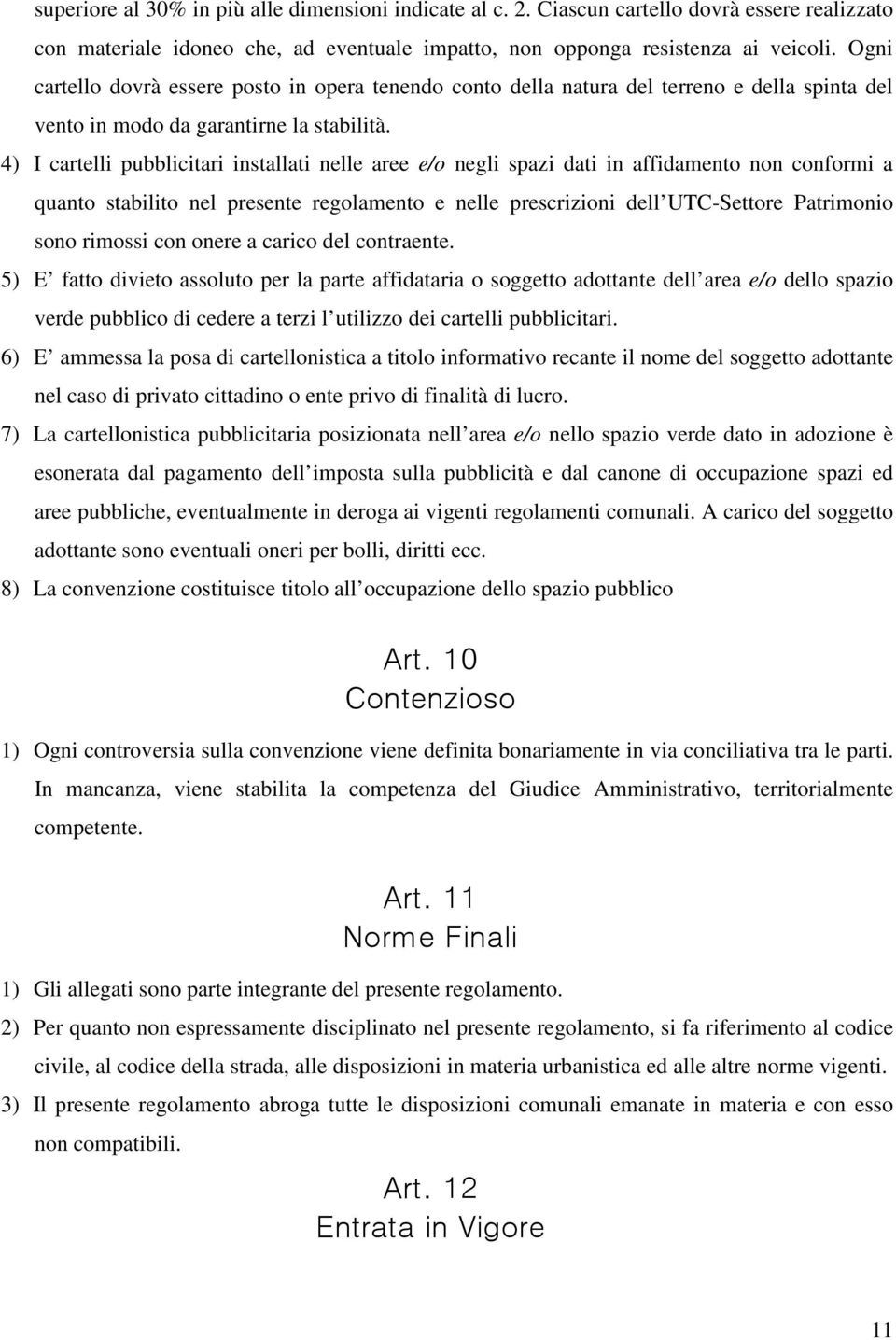 4) I cartelli pubblicitari installati nelle aree e/o negli spazi dati in affidamento non conformi a quanto stabilito nel presente regolamento e nelle prescrizioni dell UTC-Settore Patrimonio sono