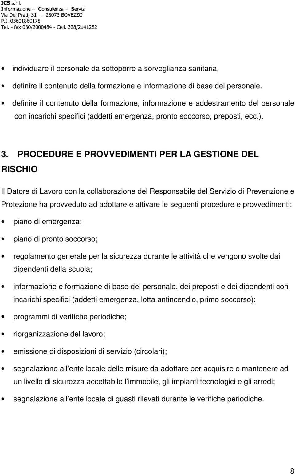 PROCEDURE E PROVVEDIMENTI PER LA GESTIONE DEL RISCHIO Il Datore di Lavoro con la collaborazione del Responsabile del Servizio di Prevenzione e Protezione ha provveduto ad adottare e attivare le