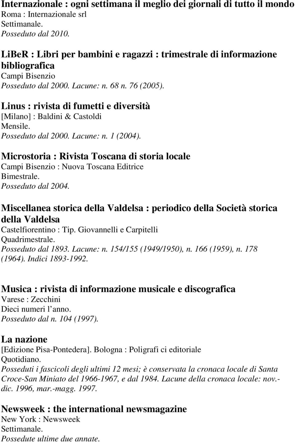 Linus : rivista di fumetti e diversità [Milano] : Baldini & Castoldi Lacune: n. 1 (2004). Microstoria : Rivista Toscana di storia locale Campi Bisenzio : Nuova Toscana Editrice Bimestrale.