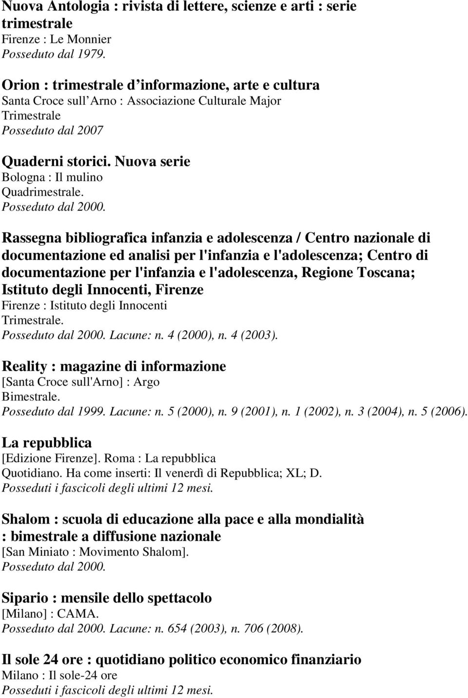 Nuova serie Bologna : Il mulino Rassegna bibliografica infanzia e adolescenza / Centro nazionale di documentazione ed analisi per l'infanzia e l'adolescenza; Centro di documentazione per l'infanzia e