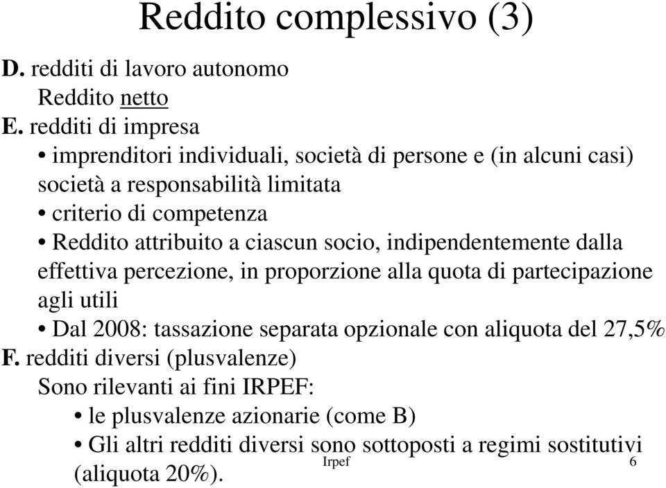 attribuito a ciascun socio, indipendentemente dalla effettiva percezione, in proporzione alla quota di partecipazione agli utili Dal 2008: