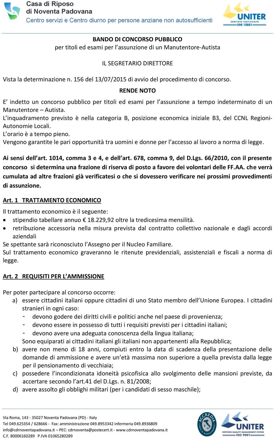 L inquadramento previsto è nella categoria B, posizione economica iniziale B3, del CCNL Regioni- Autonomie Locali. L orario è a tempo pieno.