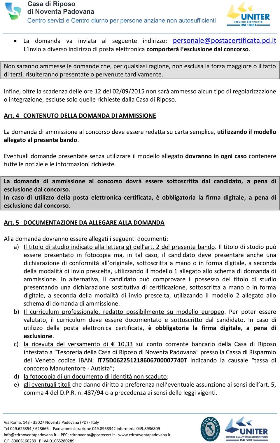 Infine, oltre la scadenza delle ore 12 del 02/09/2015 non sarà ammesso alcun tipo di regolarizzazione o integrazione, escluse solo quelle richieste dalla Casa di Riposo. Art.