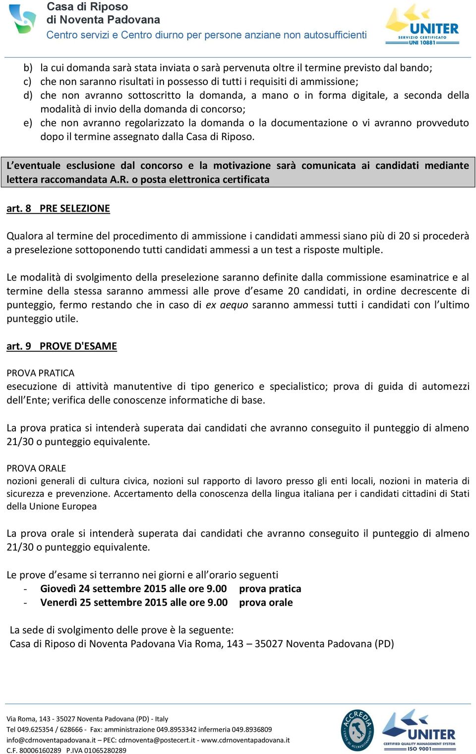 termine assegnato dalla Casa di Riposo. L eventuale esclusione dal concorso e la motivazione sarà comunicata ai candidati mediante lettera raccomandata A.R. o posta elettronica certificata art.