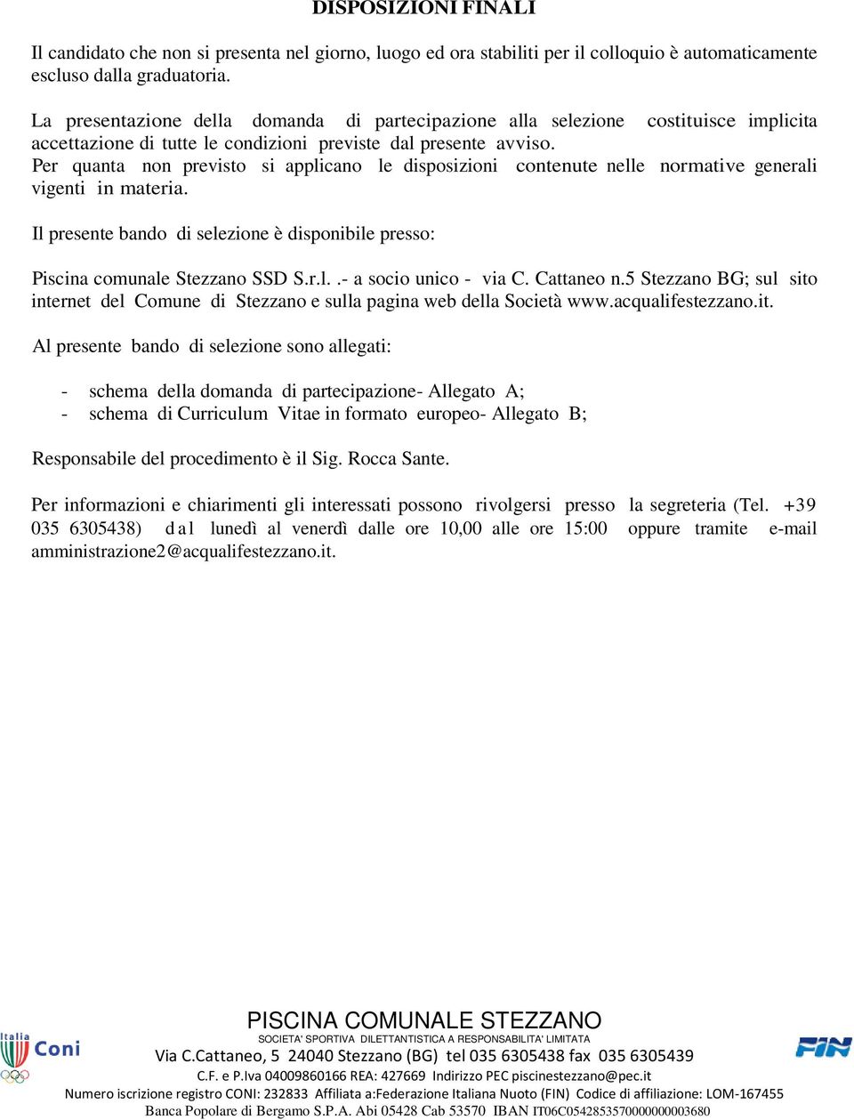 Per quanta non previsto si applicano le disposizioni contenute nelle normative generali vigenti in materia. Il presente bando di selezione è disponibile presso: Piscina comunale Stezzano SSD S.r.l..- a socio unico - via C.