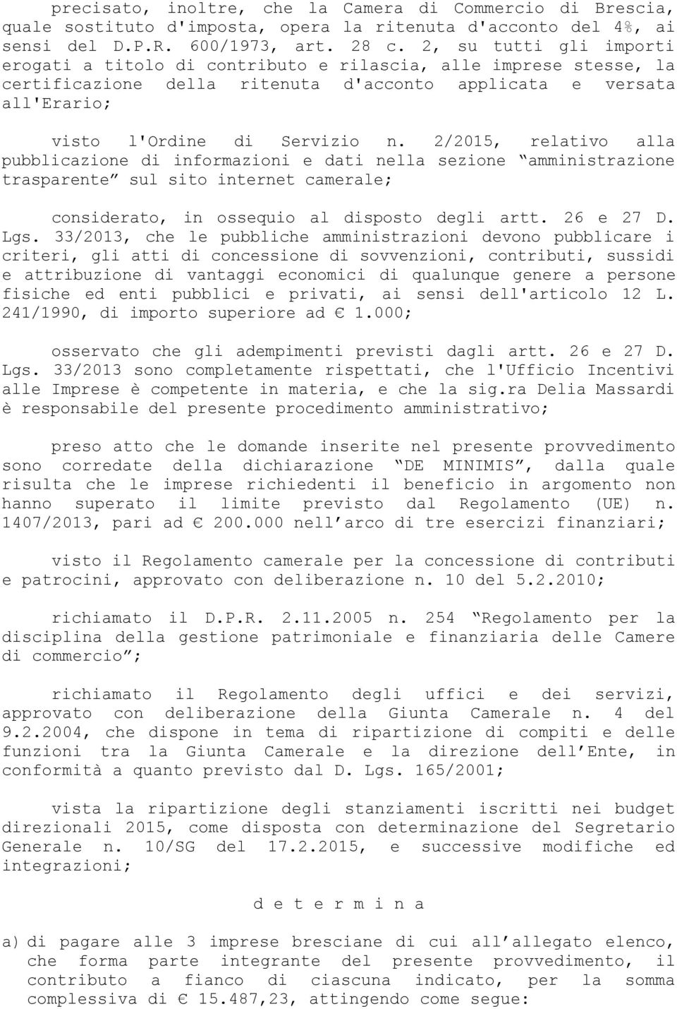 2/2015, relativo alla pubblicazione di informazioni e dati nella sezione amministrazione trasparente sul sito internet camerale; considerato, in ossequio al disposto degli artt. 26 e 27 D. Lgs.