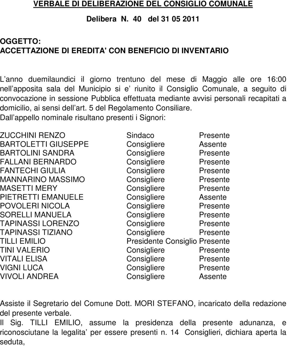 il Consiglio Comunale, a seguito di convocazione in sessione Pubblica effettuata mediante avvisi personali recapitati a domicilio, ai sensi dell art. 5 del Regolamento Consiliare.