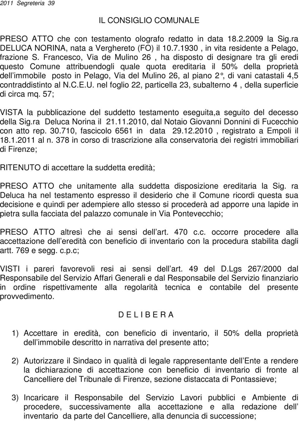 piano 2, di vani catastali 4,5 contraddistinto al N.C.E.U. nel foglio 22, particella 23, subalterno 4, della superficie di circa mq.