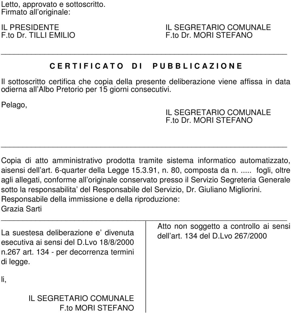 MORI STEFANO C E R T I F I C A T O D I P U B B L I C A Z I O N E Il sottoscritto certifica che copia della presente deliberazione viene affissa in data odierna all Albo Pretorio per 15 giorni