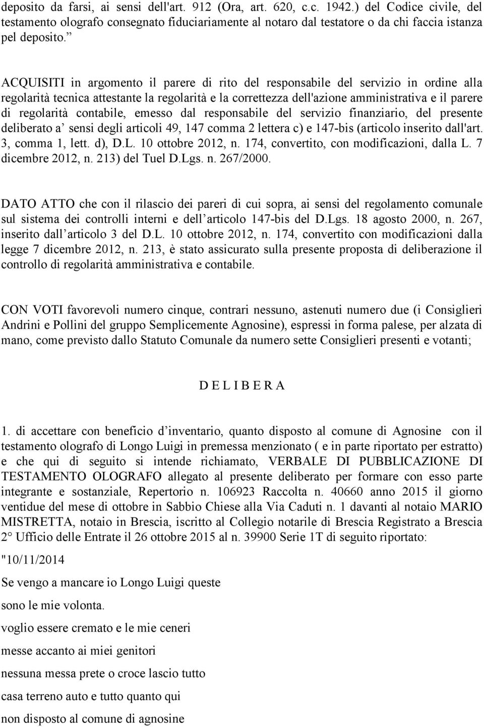 ACQUISITI in argomento il parere di rito del responsabile del servizio in ordine alla regolarità tecnica attestante la regolarità e la correttezza dell'azione amministrativa e il parere di regolarità