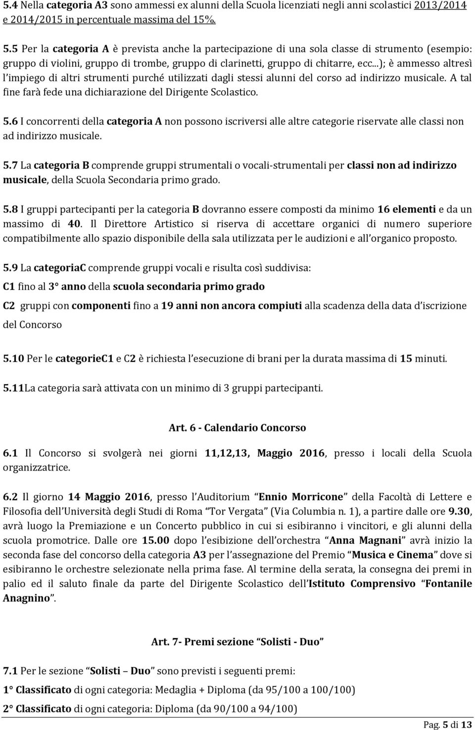 ..); è ammesso altresì l impiego di altri strumenti purché utilizzati dagli stessi alunni del corso ad indirizzo musicale. A tal fine farà fede una dichiarazione del Dirigente Scolastico. 5.