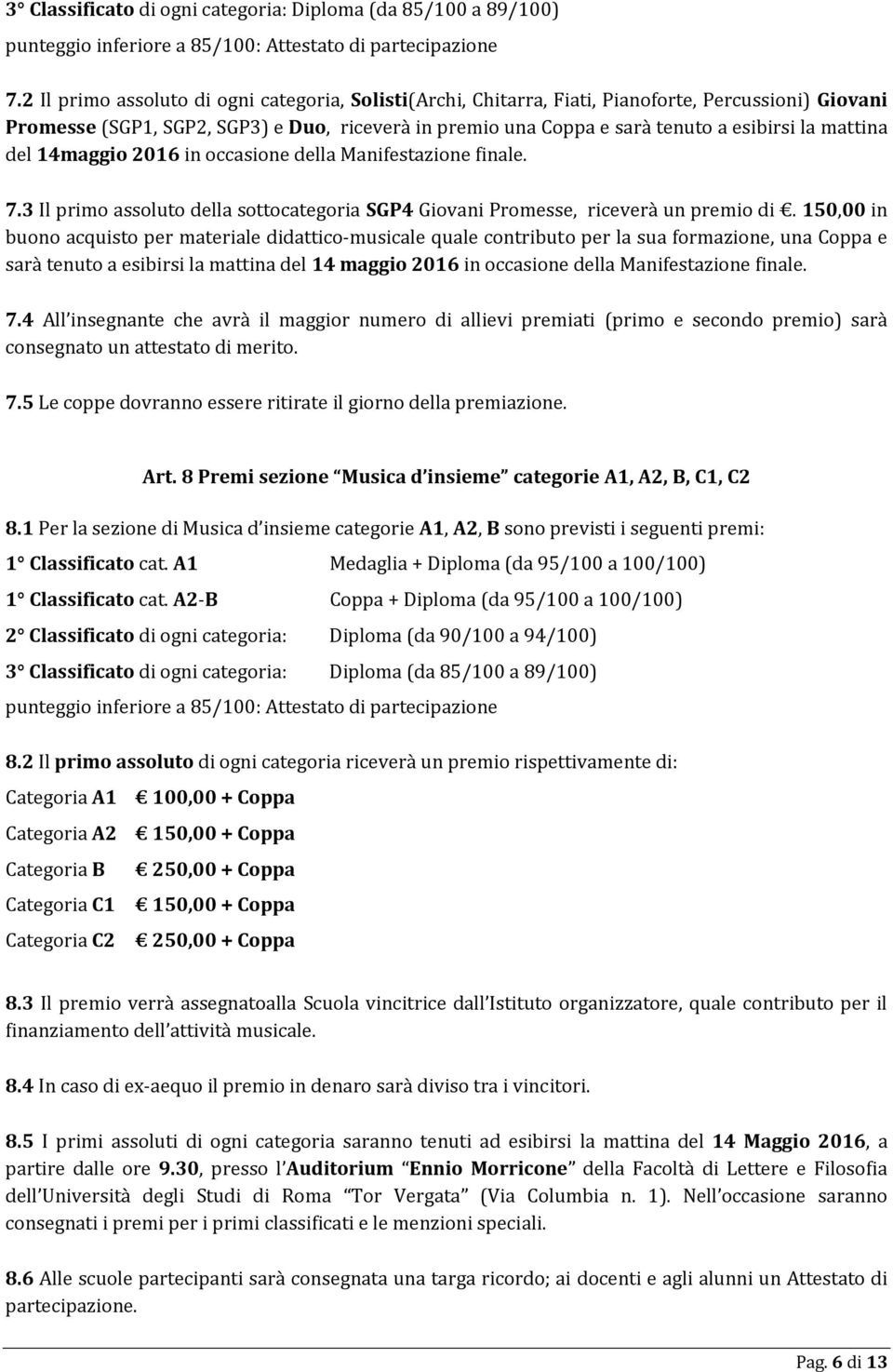 mattina del 14maggio 2016 in occasione della Manifestazione finale. 7.3 Il primo assoluto della sottocategoria SGP4 Giovani Promesse, riceverà un premio di.