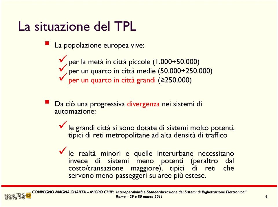 000) 000) Da ciò una progressiva divergenza nei sistemi di automazione: le grandi città si sono dotate di sistemi molto potenti, tipici di reti