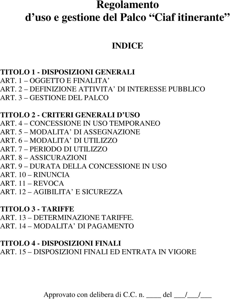 5 MODALITA DI ASSEGNAZIONE ART. 6 MODALITA DI UTILIZZO ART. 7 PERIODO DI UTILIZZO ART. 8 ASSICURAZIONI ART. 9 DURATA DELLA CONCESSIONE IN USO ART. 10 RINUNCIA ART.