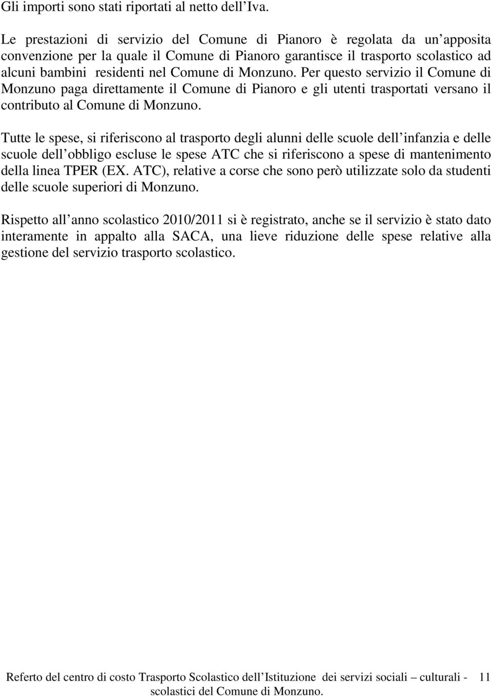 Monzuno. Per questo servizio il Comune di Monzuno paga direttamente il Comune di Pianoro e gli utenti trasportati versano il contributo al Comune di Monzuno.