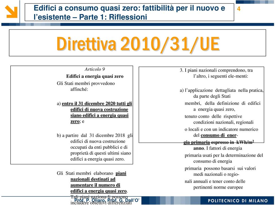 energia quasi zero. Gli Stati membri elaborano piani nazionali destinati ad aumentare il numero di edifici a energia quasi zero. Tali piani naziona-li possono includere obiettivi differenziati 3.