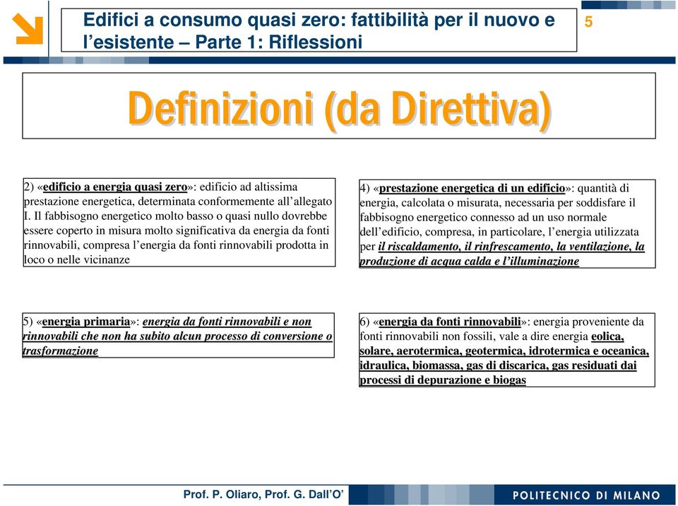 nelle vicinanze 4) «prestazione energetica di un edificio»: quantità di energia, calcolata o misurata, necessaria per soddisfare il fabbisogno energetico connesso ad un uso normale dell edificio,