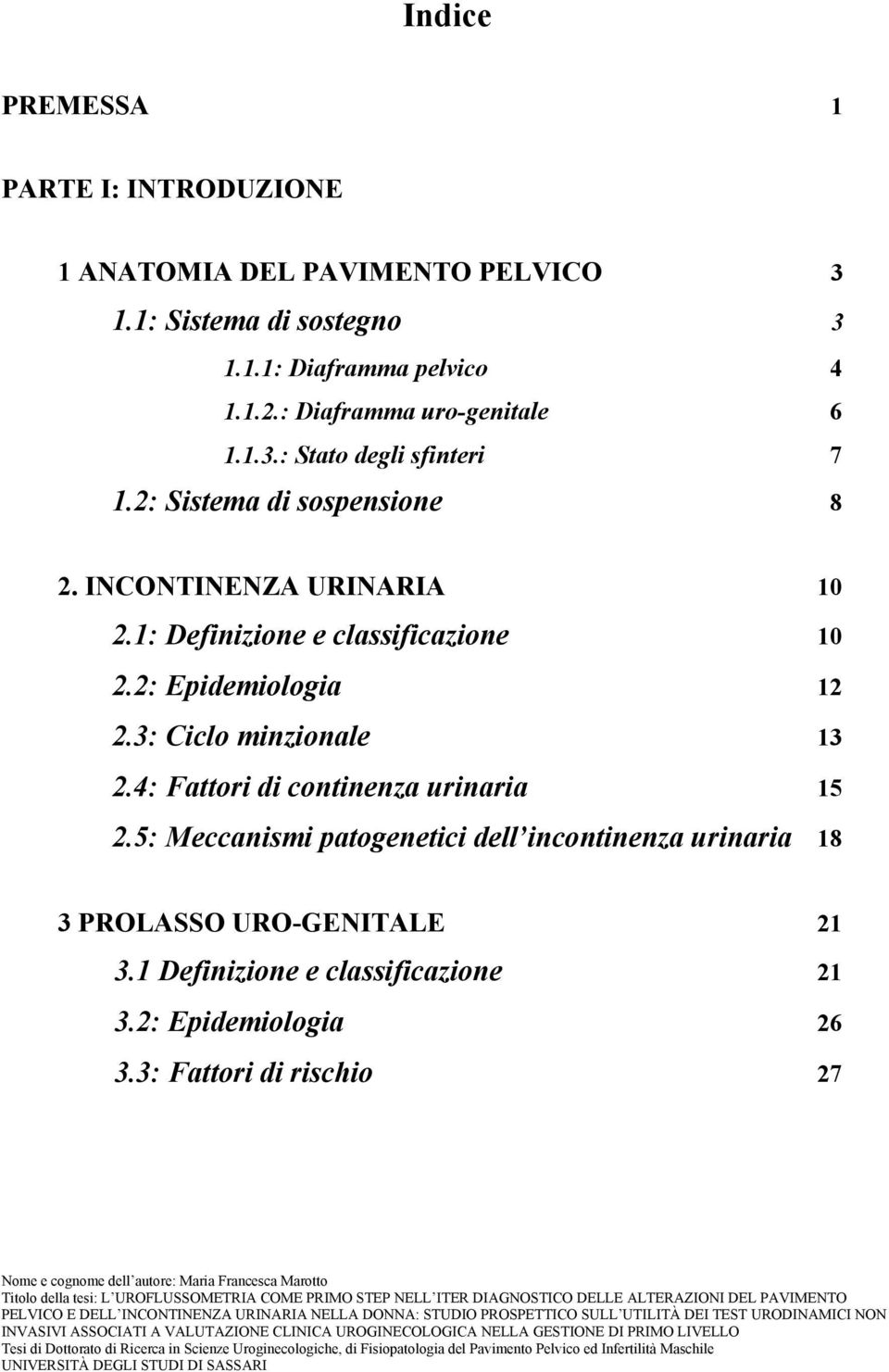 1: Definizione e classificazione 10 2.2: Epidemiologia 12 2.3: Ciclo minzionale 13 2.4: Fattori di continenza urinaria 15 2.