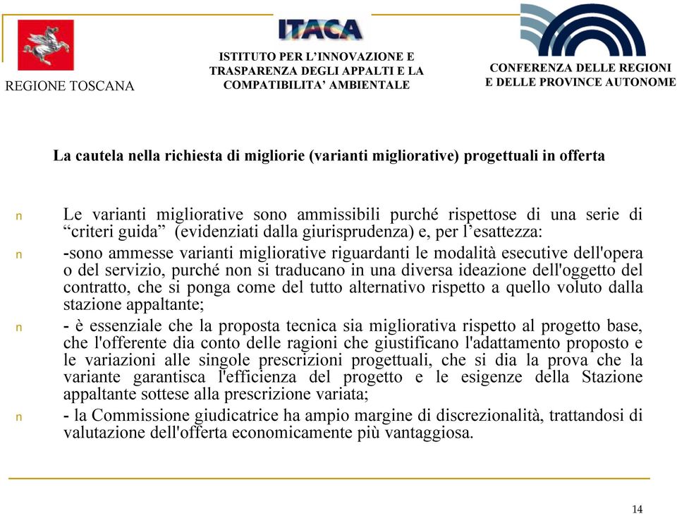 contratto, che si ponga come del tutto alternativo rispetto a quello voluto dalla stazione appaltante; - è essenziale che la proposta tecnica sia migliorativa rispetto al progetto base, che