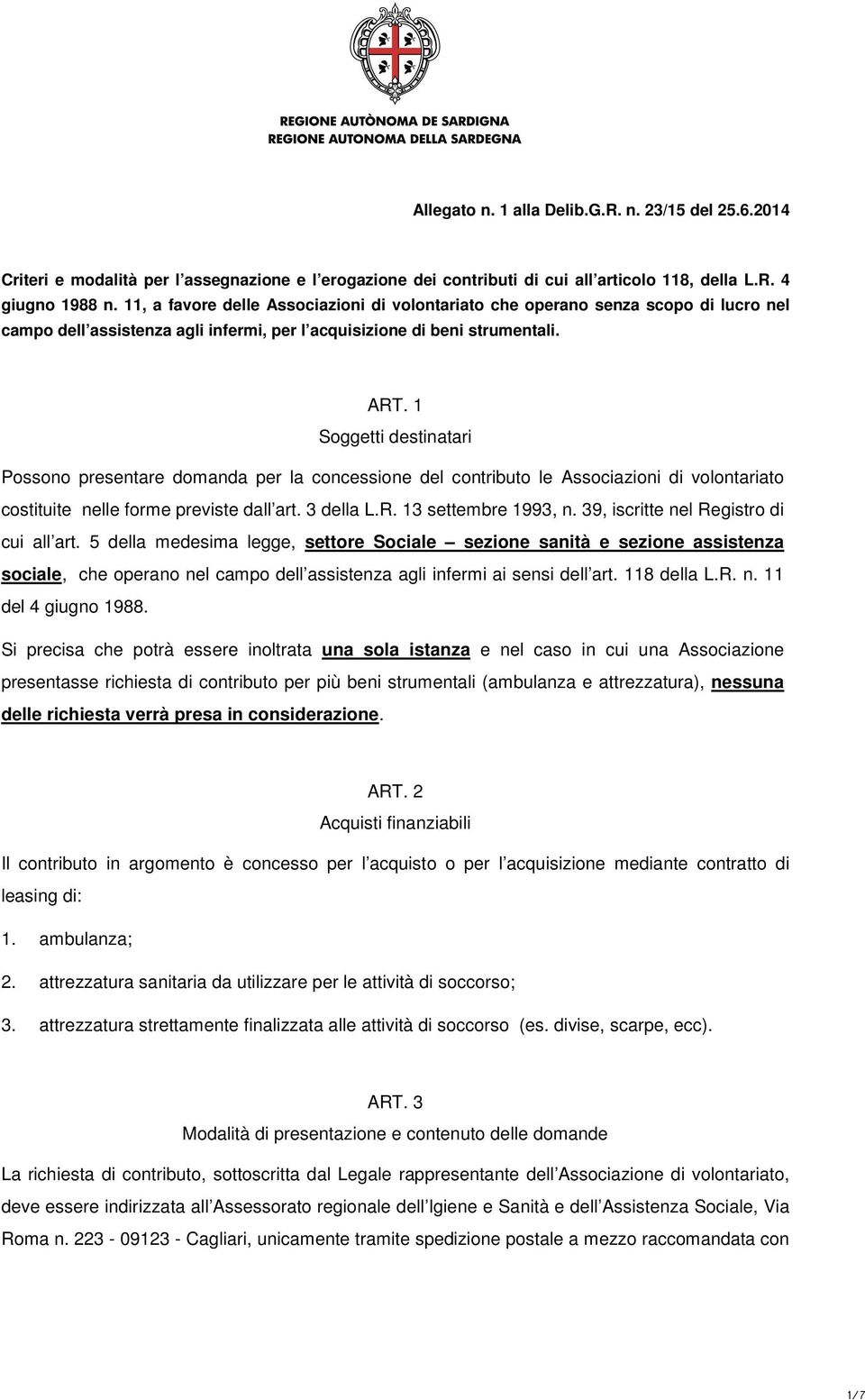 1 Soggetti destinatari Possono presentare domanda per la concessione del contributo le Associazioni di volontariato costituite nelle forme previste dall art. 3 della L.R. 13 settembre 1993, n.